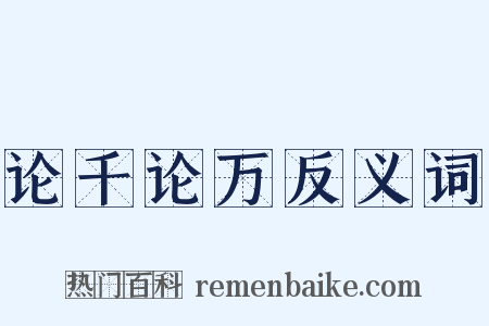 论千论万反义词是什么意思的图片
